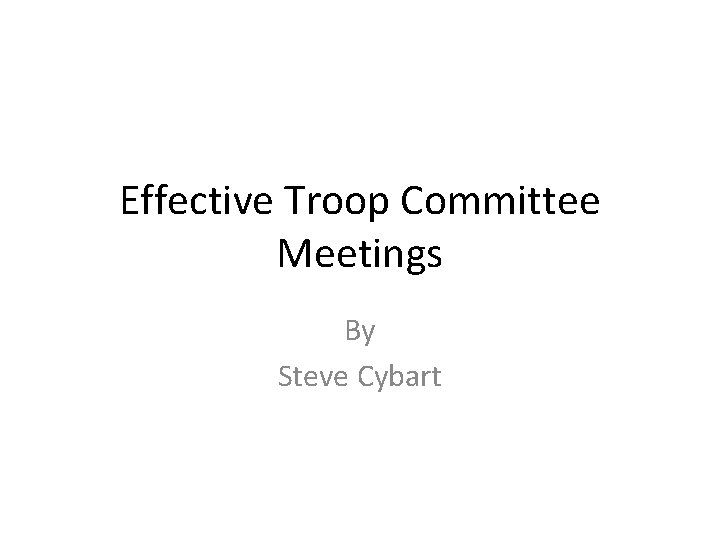 Effective Troop Committee Meetings By Steve Cybart 