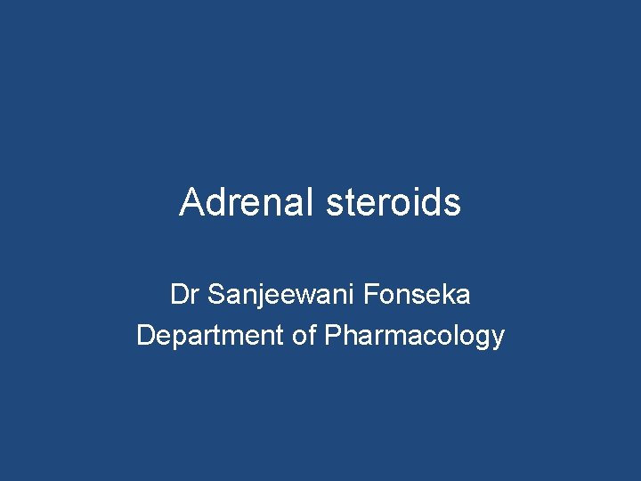 Adrenal steroids Dr Sanjeewani Fonseka Department of Pharmacology 