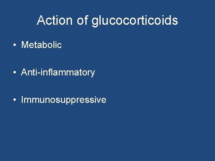 Action of glucocorticoids • Metabolic • Anti-inflammatory • Immunosuppressive 