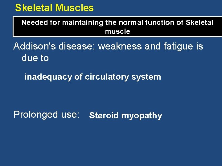 Skeletal Muscles Needed for maintaining the normal function of Skeletal muscle Addison's disease: weakness