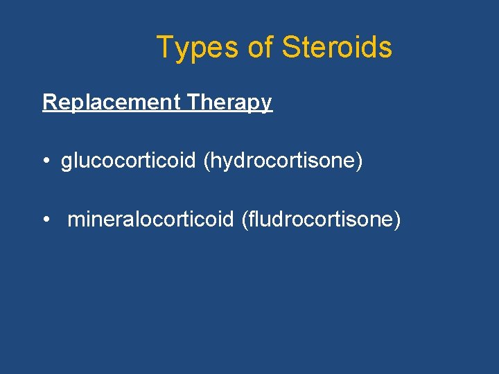 Types of Steroids Replacement Therapy • glucocorticoid (hydrocortisone) • mineralocorticoid (fludrocortisone) 