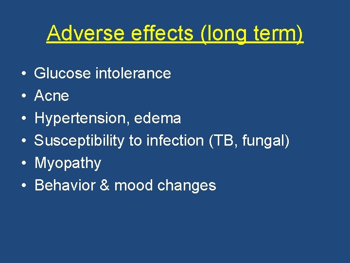 Adverse effects (long term) • • • Glucose intolerance Acne Hypertension, edema Susceptibility to