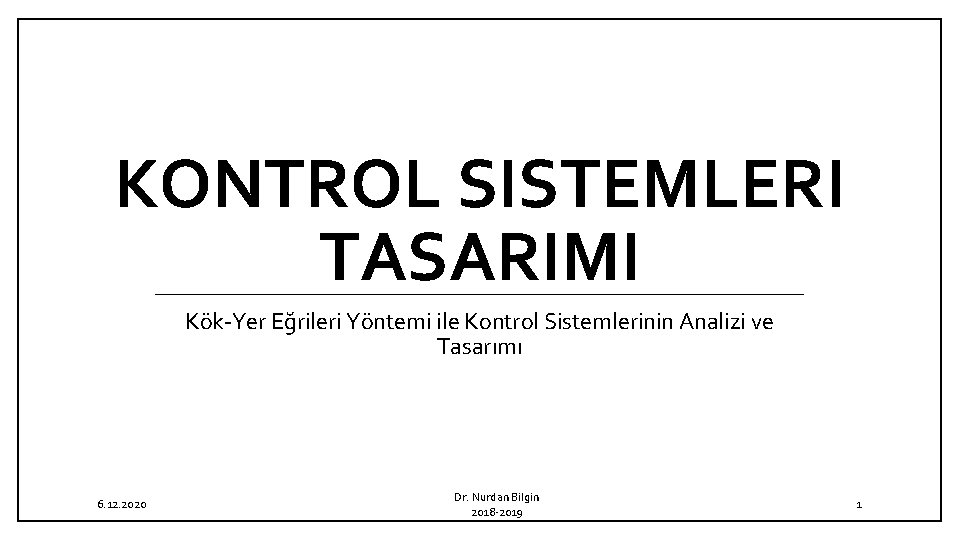 KONTROL SISTEMLERI TASARIMI Kök Yer Eğrileri Yöntemi ile Kontrol Sistemlerinin Analizi ve Tasarımı 6. KONTROL SISTEMLERI TASARIMI Kök Yer Eğrileri Yöntemi ile Kontrol Sistemlerinin Analizi ve Tasarımı 6.