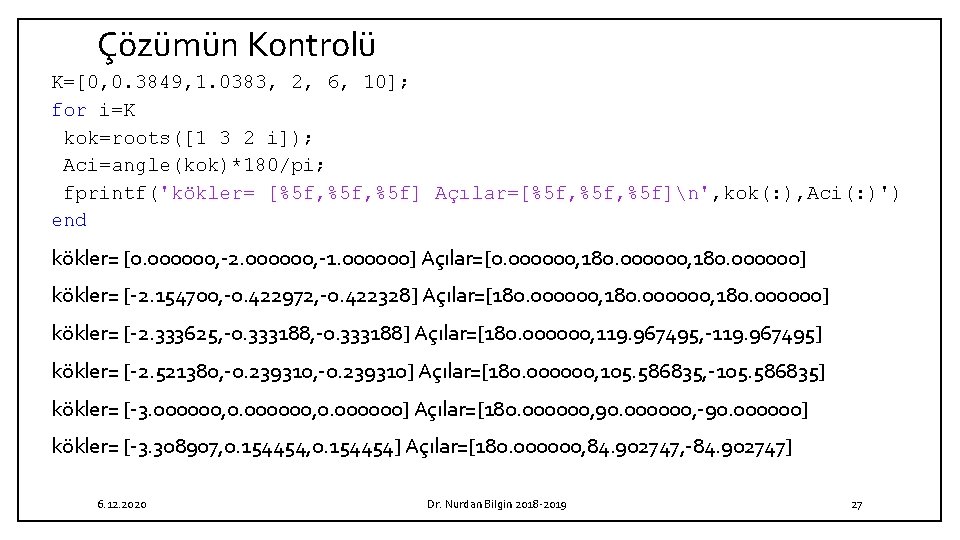Çözümün Kontrolü K=[0, 0. 3849, 1. 0383, 2, 6, 10]; for i=K kok=roots([1 3