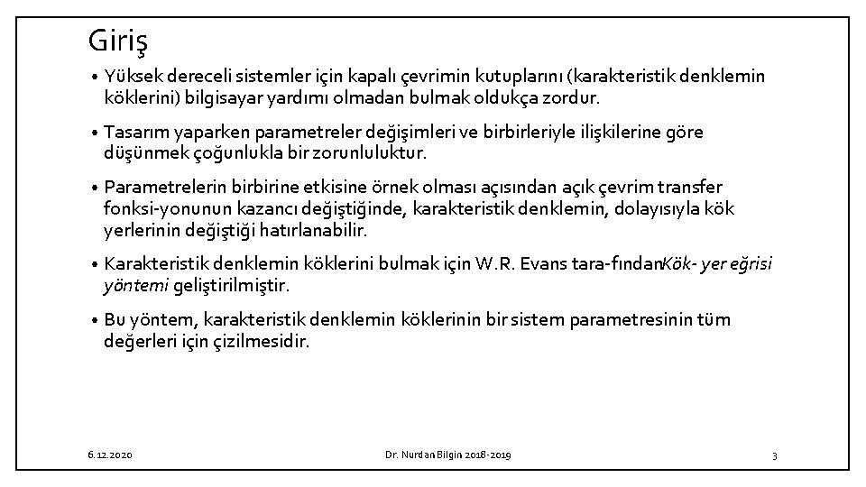 Giriş • Yüksek dereceli sistemler için kapalı çevrimin kutuplarını (karakteristik denklemin köklerini) bilgisayar yardımı Giriş • Yüksek dereceli sistemler için kapalı çevrimin kutuplarını (karakteristik denklemin köklerini) bilgisayar yardımı