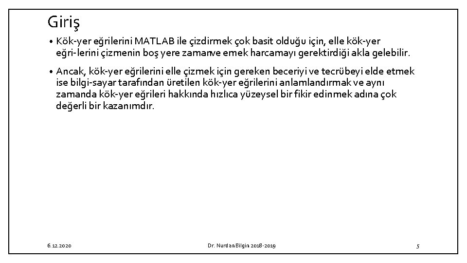 Giriş • Kök yer eğrilerini MATLAB ile çizdirmek çok basit olduğu için, elle kök Giriş • Kök yer eğrilerini MATLAB ile çizdirmek çok basit olduğu için, elle kök