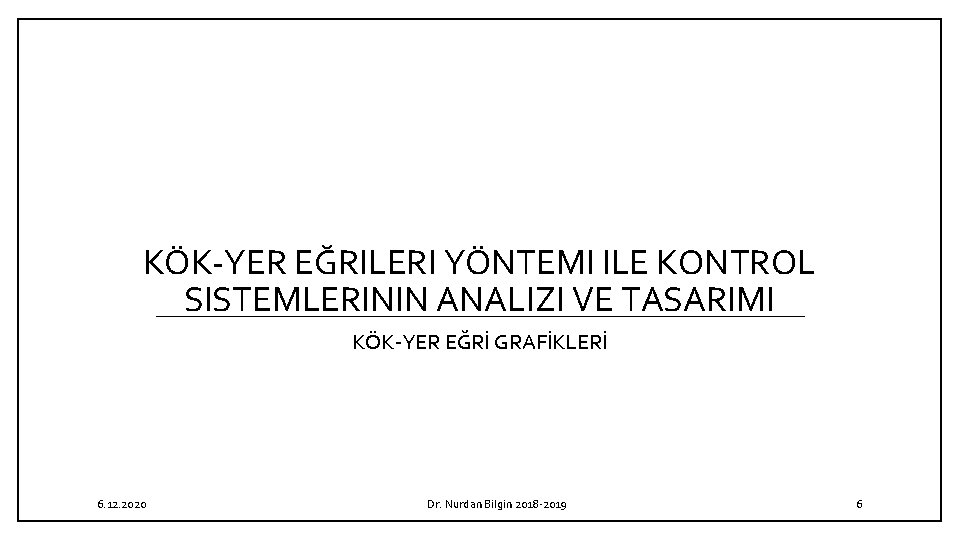 KÖK YER EĞRILERI YÖNTEMI ILE KONTROL SISTEMLERININ ANALIZI VE TASARIMI KÖK YER EĞRİ GRAFİKLERİ KÖK YER EĞRILERI YÖNTEMI ILE KONTROL SISTEMLERININ ANALIZI VE TASARIMI KÖK YER EĞRİ GRAFİKLERİ