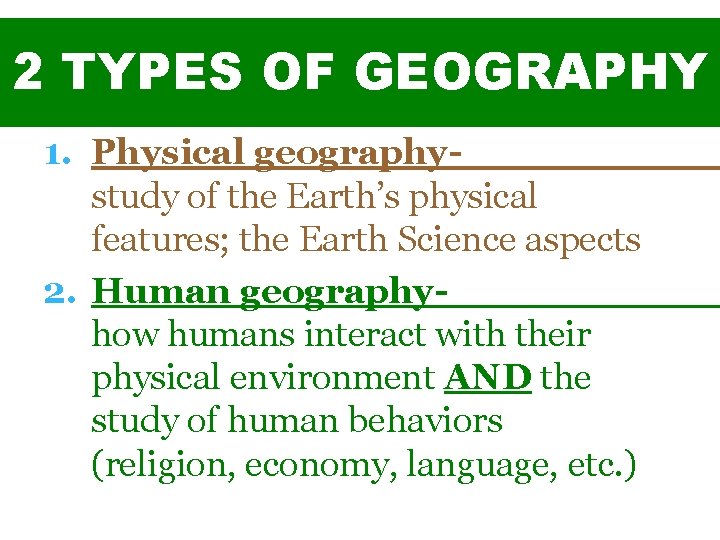 2 TYPES OF GEOGRAPHY 1. Physical geographystudy of the Earth’s physical features; the Earth