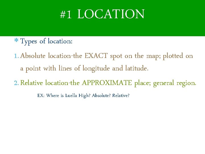 #1 LOCATION Types of location: 1. Absolute location-the EXACT spot on the map; plotted