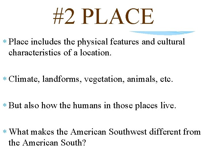 #2 PLACE Place includes the physical features and cultural characteristics of a location. Climate,