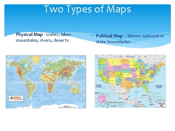 Two Types of Maps Physical Map - water, lakes mountains, rivers, deserts Political Map