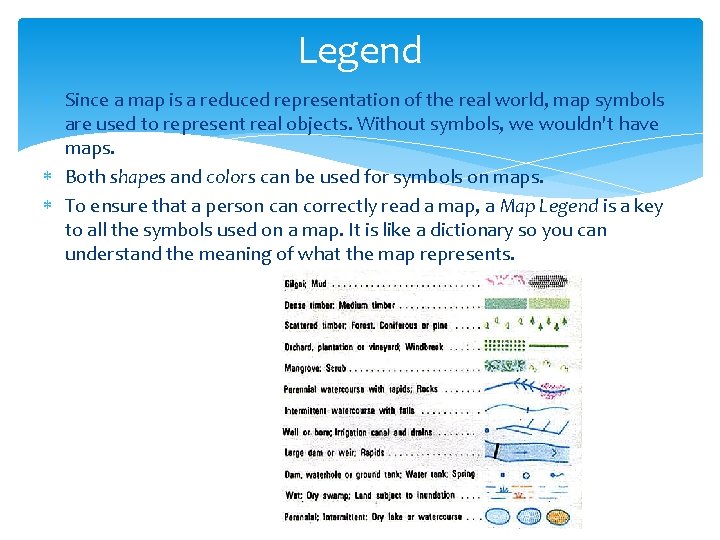 Legend Since a map is a reduced representation of the real world, map symbols