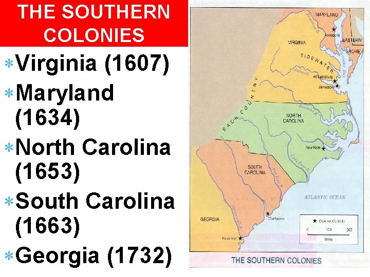 THE SOUTHERN COLONIES Virginia (1607) Maryland (1634) North Carolina (1653) South Carolina (1663) Georgia