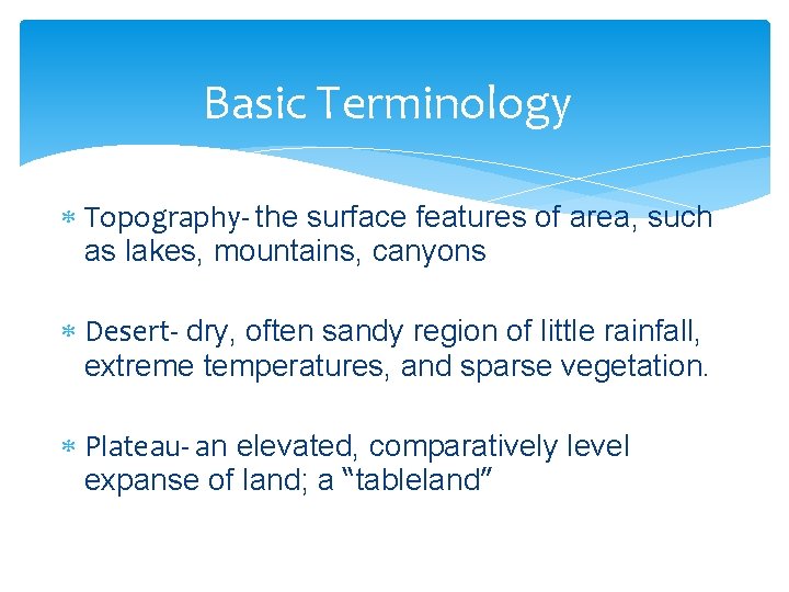 Basic Terminology Topography- the surface features of area, such as lakes, mountains, canyons Desert-