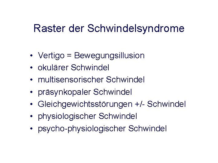 Raster der Schwindelsyndrome • • Vertigo = Bewegungsillusion okulärer Schwindel multisensorischer Schwindel präsynkopaler Schwindel Raster der Schwindelsyndrome • • Vertigo = Bewegungsillusion okulärer Schwindel multisensorischer Schwindel präsynkopaler Schwindel