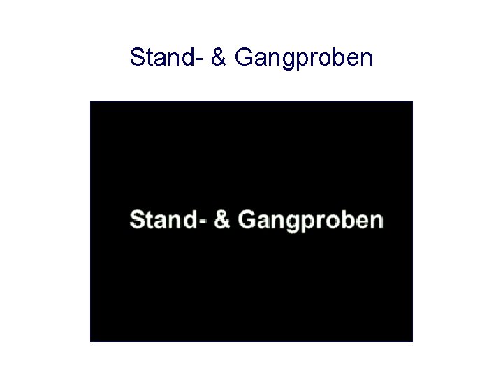 Stand- & Gangproben Stand- & Gangproben