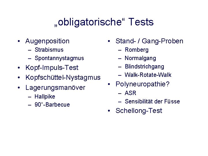 „obligatorische“ Tests • Augenposition – Strabismus – Spontannystagmus • Kopf-Impuls-Test • Kopfschüttel-Nystagmus • Lagerungsmanöver „obligatorische“ Tests • Augenposition – Strabismus – Spontannystagmus • Kopf-Impuls-Test • Kopfschüttel-Nystagmus • Lagerungsmanöver