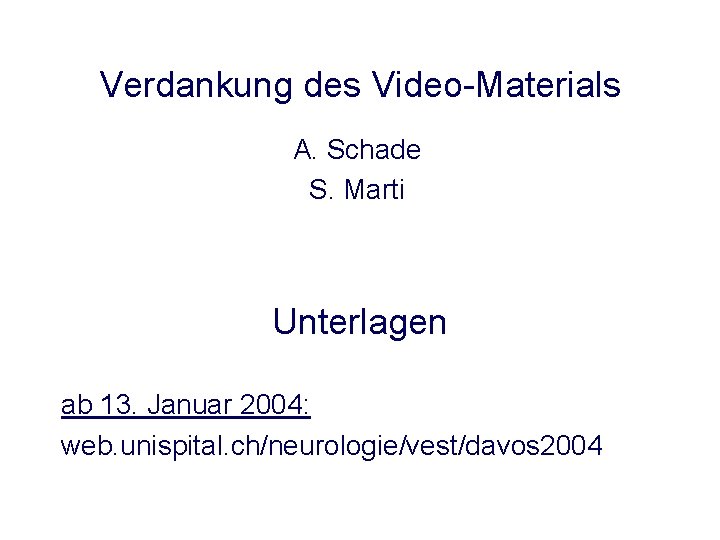 Verdankung des Video-Materials A. Schade S. Marti Unterlagen ab 13. Januar 2004: web. unispital. Verdankung des Video-Materials A. Schade S. Marti Unterlagen ab 13. Januar 2004: web. unispital.