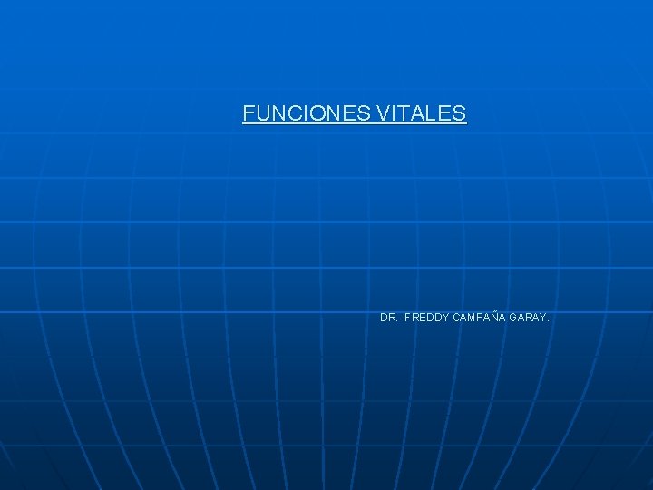  FUNCIONES VITALES DR. FREDDY CAMPAÑA GARAY. 