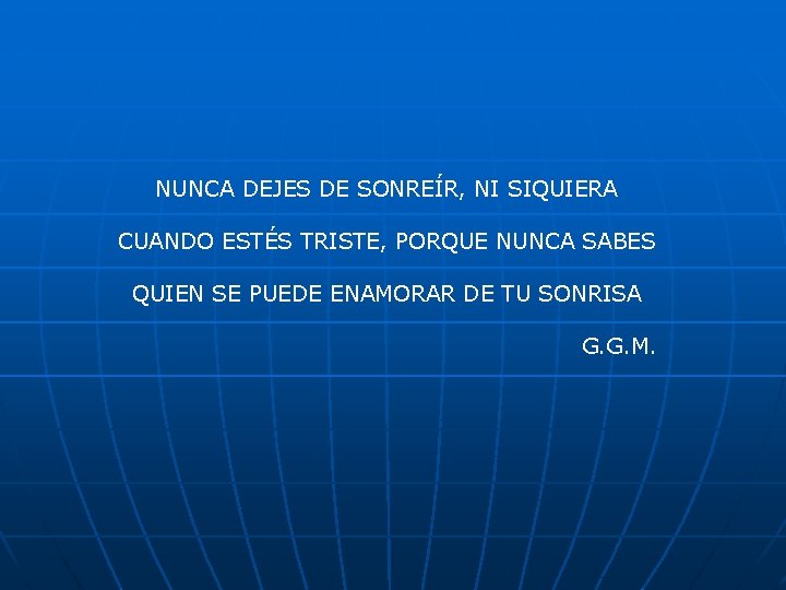 NUNCA DEJES DE SONREÍR, NI SIQUIERA CUANDO ESTÉS TRISTE, PORQUE NUNCA SABES QUIEN SE