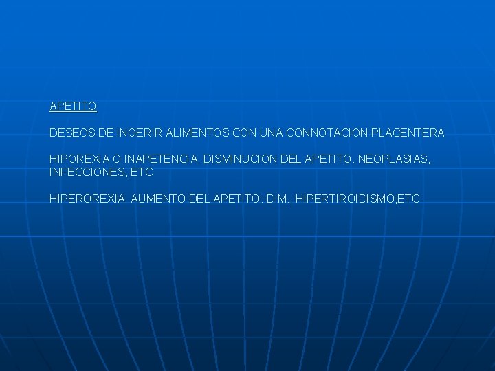 APETITO DESEOS DE INGERIR ALIMENTOS CON UNA CONNOTACION PLACENTERA HIPOREXIA O INAPETENCIA. DISMINUCION DEL