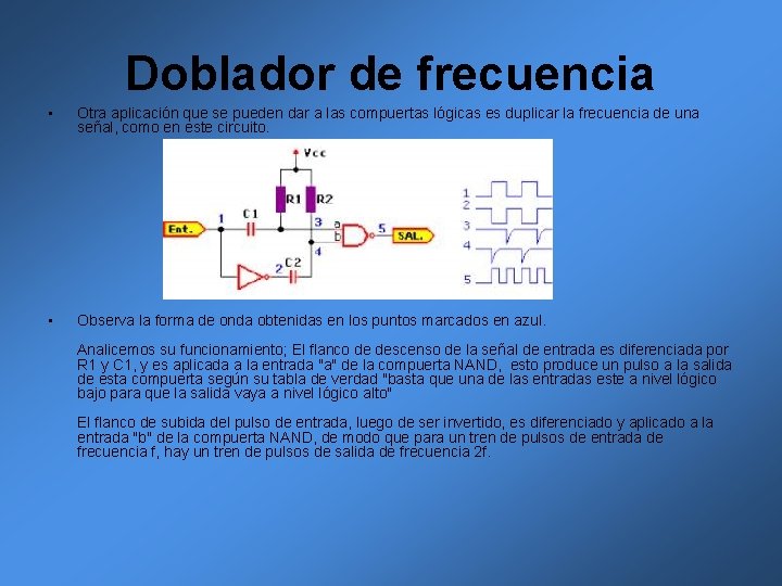 Doblador de frecuencia • Otra aplicación que se pueden dar a las compuertas lógicas Doblador de frecuencia • Otra aplicación que se pueden dar a las compuertas lógicas