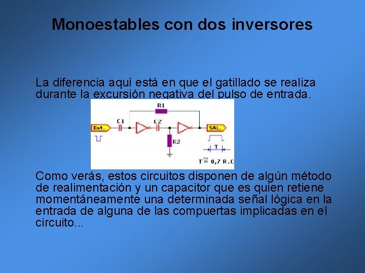 Monoestables con dos inversores La diferencia aquí está en que el gatillado se realiza Monoestables con dos inversores La diferencia aquí está en que el gatillado se realiza