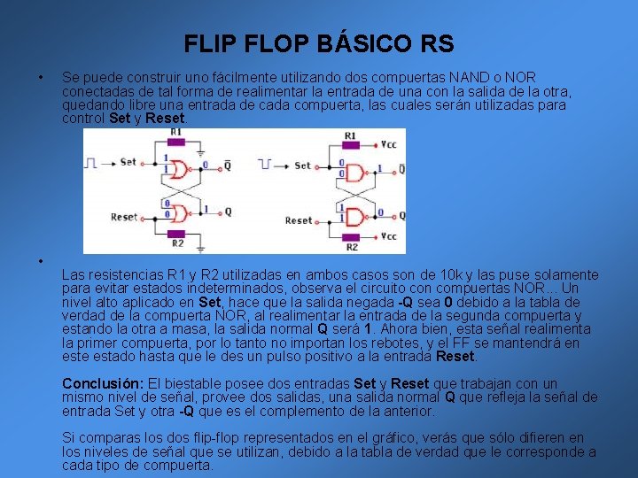 FLIP FLOP BÁSICO RS • Se puede construir uno fácilmente utilizando dos compuertas NAND FLIP FLOP BÁSICO RS • Se puede construir uno fácilmente utilizando dos compuertas NAND