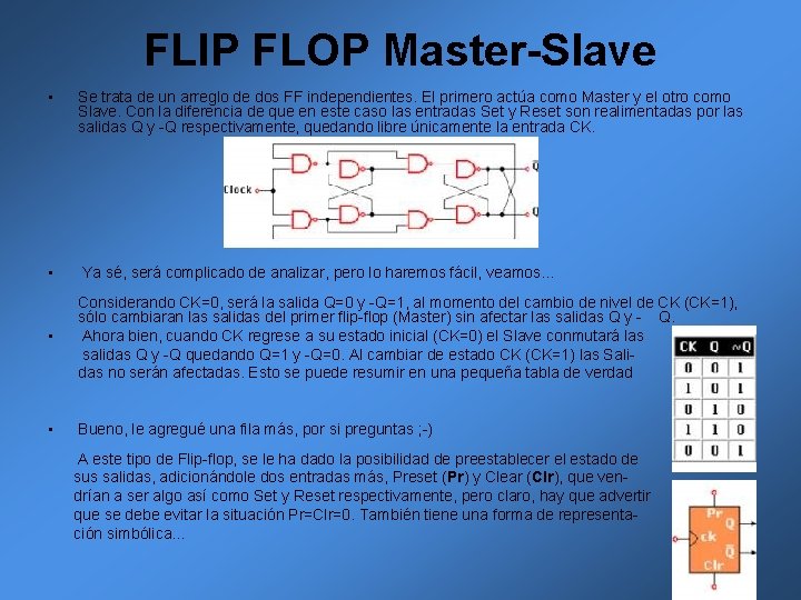 FLIP FLOP Master-Slave • Se trata de un arreglo de dos FF independientes. El FLIP FLOP Master-Slave • Se trata de un arreglo de dos FF independientes. El