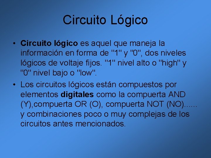 Circuito Lógico • Circuito lógico es aquel que maneja la información en forma de Circuito Lógico • Circuito lógico es aquel que maneja la información en forma de