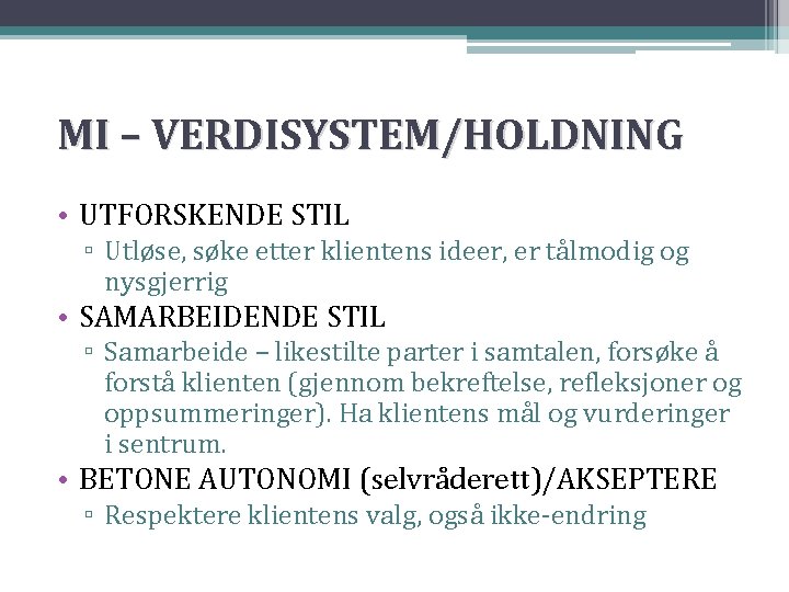 MI – VERDISYSTEM/HOLDNING • UTFORSKENDE STIL ▫ Utløse, søke etter klientens ideer, er tålmodig