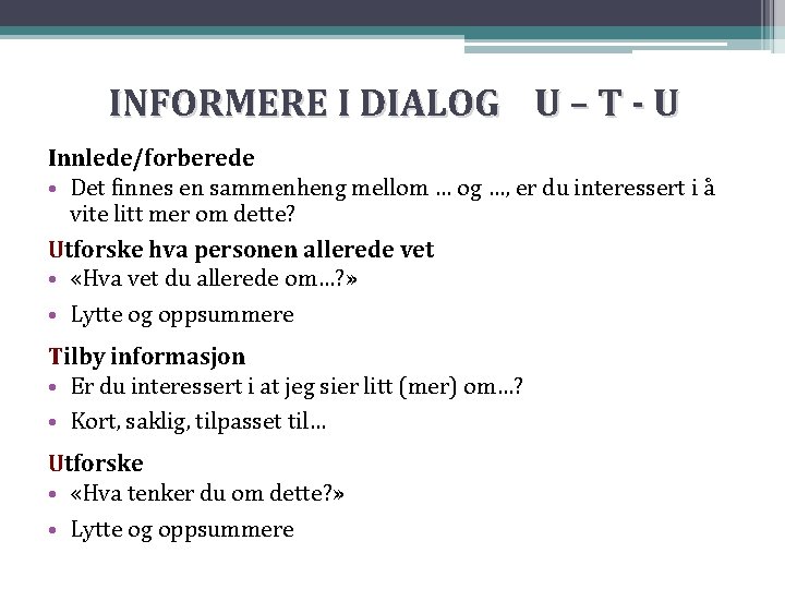 INFORMERE I DIALOG U – T - U Innlede/forberede • Det finnes en sammenheng