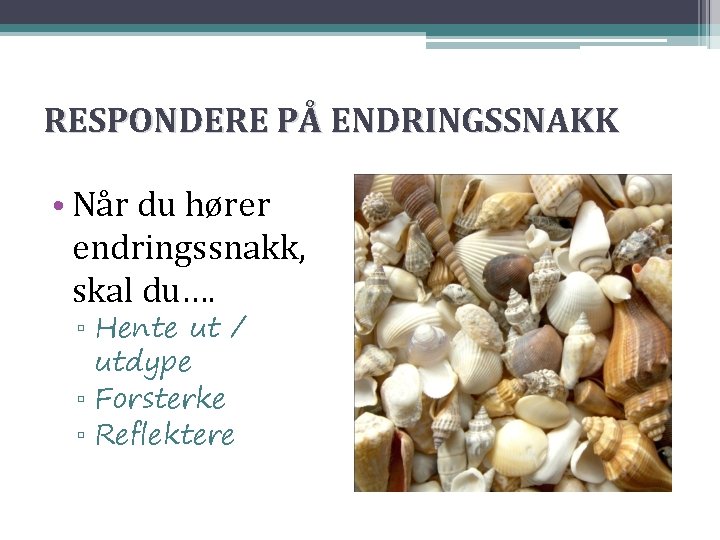 RESPONDERE PÅ ENDRINGSSNAKK • Når du hører endringssnakk, skal du…. ▫ Hente ut /