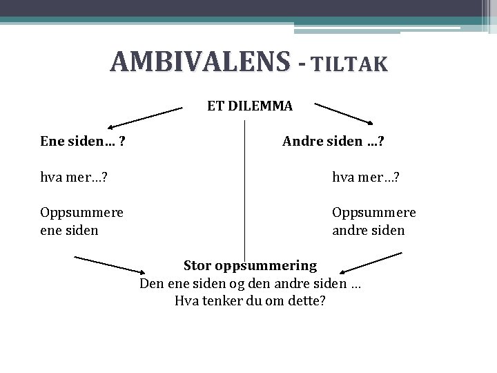 AMBIVALENS - TILTAK ET DILEMMA Ene siden… ? Andre siden …? hva mer…? Oppsummere