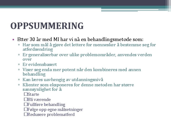 OPPSUMMERING • Etter 30 år med MI har vi nå en behandlingsmetode som: ▫