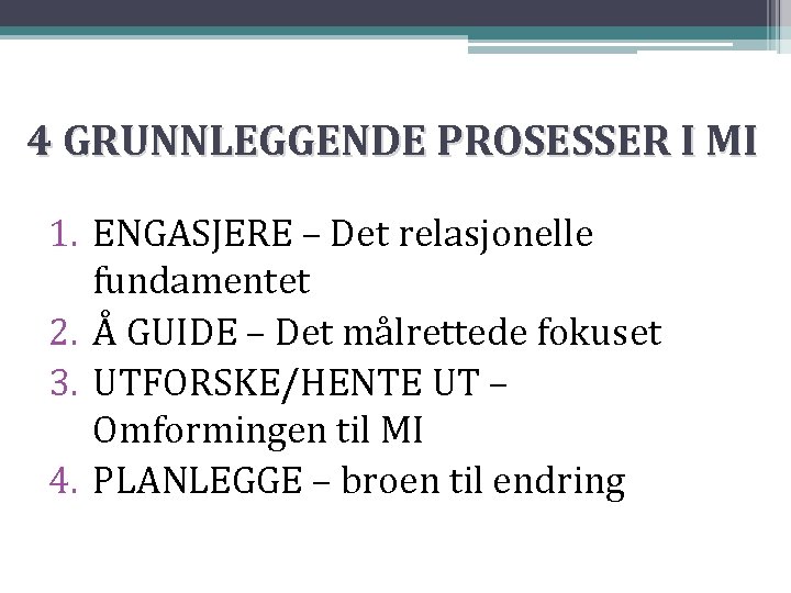 4 GRUNNLEGGENDE PROSESSER I MI 1. ENGASJERE – Det relasjonelle fundamentet 2. Å GUIDE