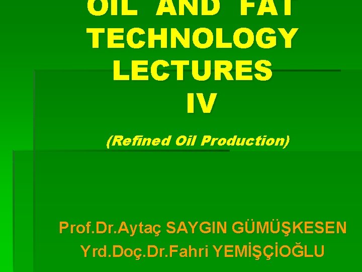 OIL AND FAT TECHNOLOGY LECTURES IV (Refined Oil Production) Prof. Dr. Aytaç SAYGIN GÜMÜŞKESEN