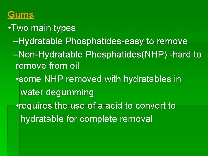 Gums • Two main types –Hydratable Phosphatides-easy to remove –Non-Hydratable Phosphatides(NHP) -hard to remove
