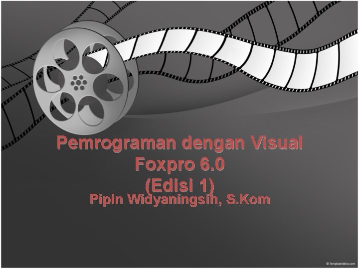 Pemrograman dengan Visual Foxpro 6. 0 (Edisi 1) Pipin Widyaningsih, S. Kom 