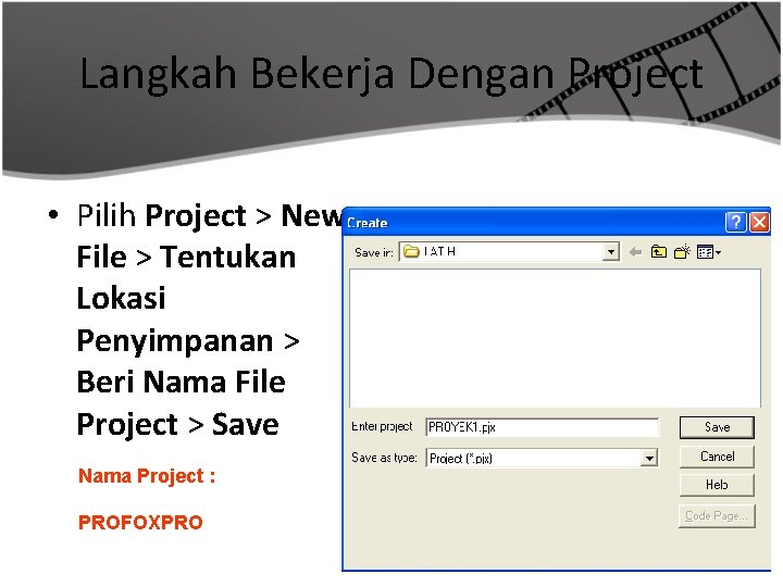 Langkah Bekerja Dengan Project • Pilih Project > New File > Tentukan Lokasi Penyimpanan
