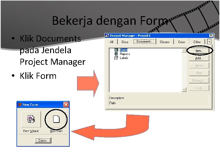 Bekerja dengan Form • Klik Documents pada Jendela Project Manager • Klik Form 