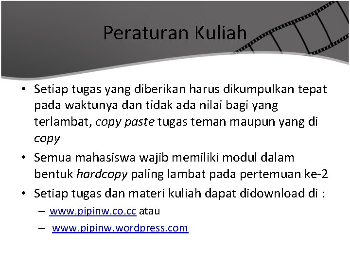 Peraturan Kuliah • Setiap tugas yang diberikan harus dikumpulkan tepat pada waktunya dan tidak
