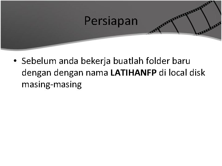 Persiapan • Sebelum anda bekerja buatlah folder baru dengan nama LATIHANFP di local disk
