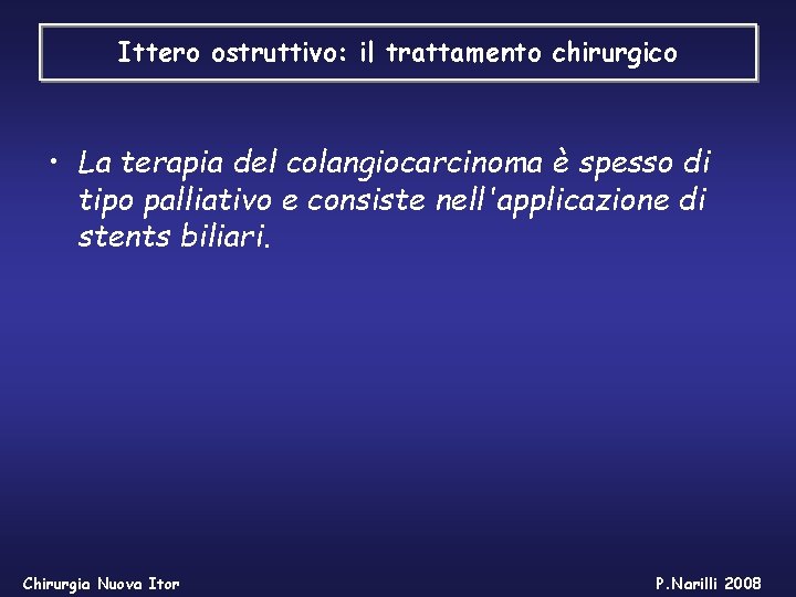 Ittero ostruttivo: il trattamento chirurgico • La terapia del colangiocarcinoma è spesso di tipo