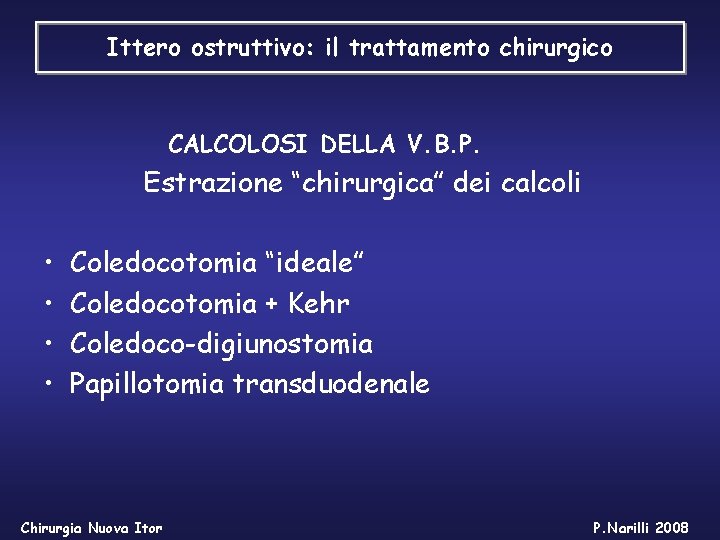 Ittero ostruttivo: il trattamento chirurgico CALCOLOSI DELLA V. B. P. Estrazione “chirurgica” dei calcoli Ittero ostruttivo: il trattamento chirurgico CALCOLOSI DELLA V. B. P. Estrazione “chirurgica” dei calcoli