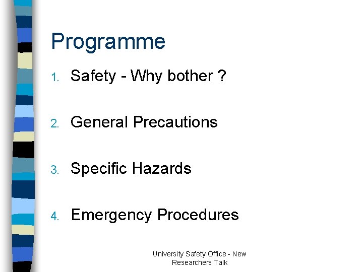 Programme 1. Safety - Why bother ? 2. General Precautions 3. Specific Hazards 4. Programme 1. Safety - Why bother ? 2. General Precautions 3. Specific Hazards 4.