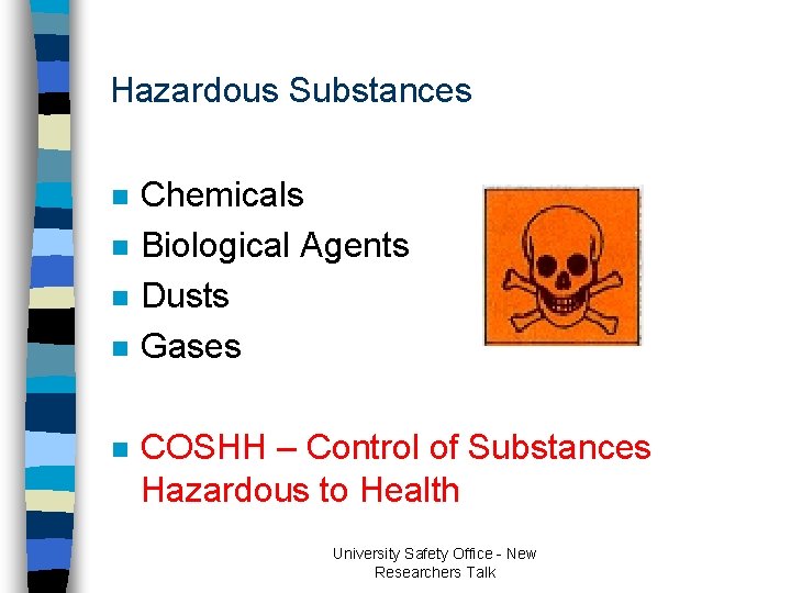 Hazardous Substances n n n Chemicals Biological Agents Dusts Gases COSHH – Control of Hazardous Substances n n n Chemicals Biological Agents Dusts Gases COSHH – Control of