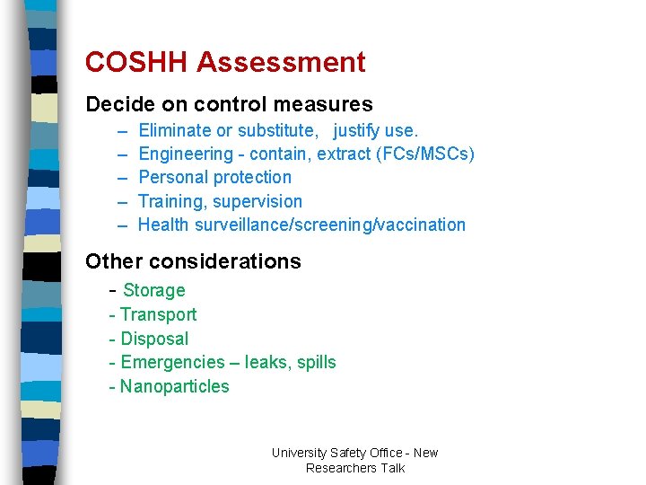 COSHH Assessment Decide on control measures – – – Eliminate or substitute, justify use. COSHH Assessment Decide on control measures – – – Eliminate or substitute, justify use.
