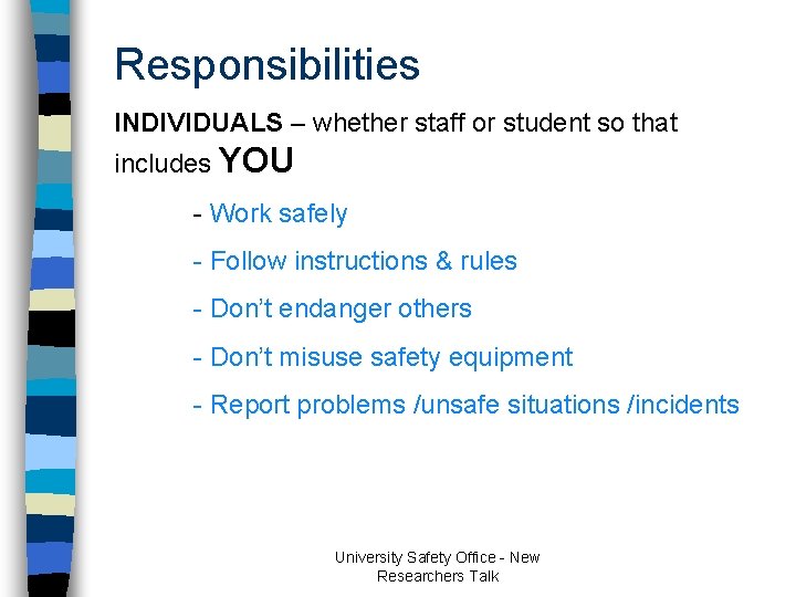 Responsibilities INDIVIDUALS – whether staff or student so that includes YOU - Work safely Responsibilities INDIVIDUALS – whether staff or student so that includes YOU - Work safely