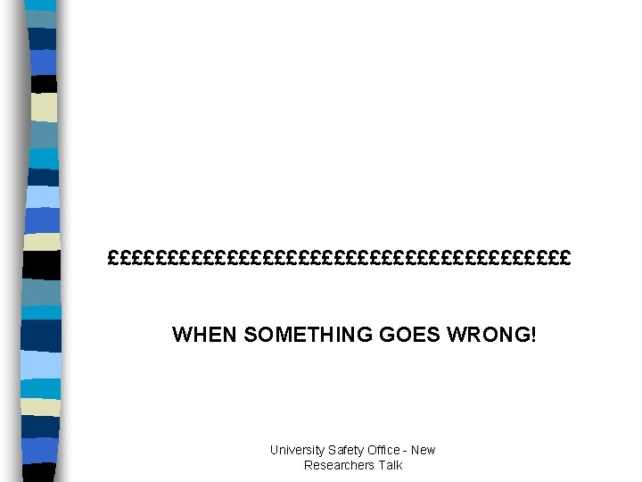 ££££££££££££££££££££ WHEN SOMETHING GOES WRONG! University Safety Office - New Researchers Talk ££££££££££££££££££££ WHEN SOMETHING GOES WRONG! University Safety Office - New Researchers Talk